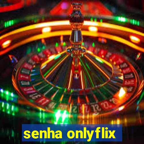 senha onlyflix